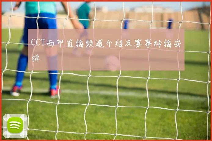 CCT西甲直播频道介绍及赛事转播安排