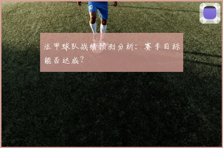 法甲球队战绩预测分析：赛季目标能否达成？