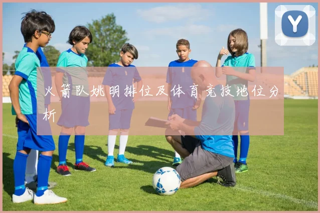 火箭队姚明排位及体育竞技地位分析